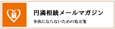 相続円満メールマガジン 争族にならないための処方箋